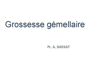 Grossesse gmellaire Pr A BARKAT Introduction Grossesse et