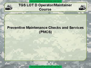 UNCLASSIFIEDFOR OFFICIAL USE ONLY TGS LOT D OperatorMaintainer