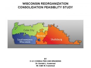 WISCONSIN REORGANIZATION CONSOLIDATION FEASIBLITY STUDY BY K K