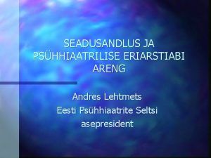 SEADUSANDLUS JA PSHHIAATRILISE ERIARSTIABI ARENG Andres Lehtmets Eesti