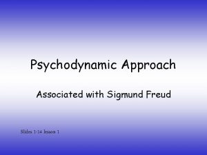 Psychodynamic Approach Associated with Sigmund Freud Slides 1