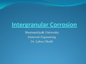 Intergranular Corrosion Mustansiriyah University Materials Engineering Dr Lubna