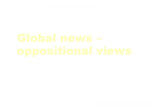 Global news oppositional views Are global news really