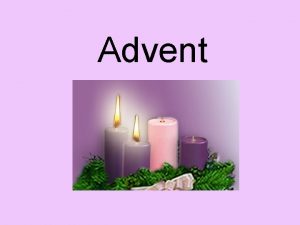 Advent Advent means coming Prepare for Jesus birth