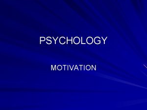 PSYCHOLOGY MOTIVATION MOTIVATION Motivation deals with the factors