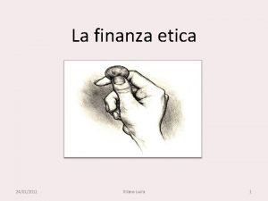 La finanza etica 24012011 Illiano Lucia 1 La