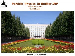 Particle Physics at Budker INP Novosibirsk Russia Yu