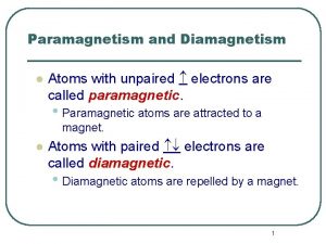 Atoms with unpaired electrons are called diamagnetic.
