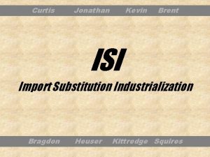 Curtis Jonathan Kevin Brent ISI Import Substitution Industrialization