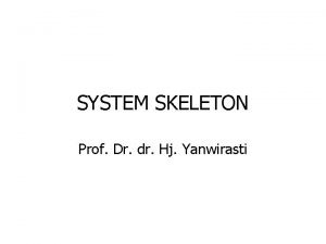 SYSTEM SKELETON Prof Dr dr Hj Yanwirasti Terdiri