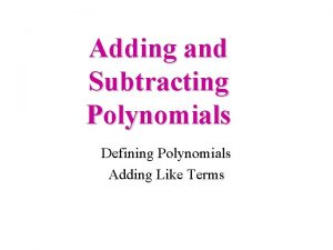 Adding and Subtracting Polynomials Defining Polynomials Adding Like