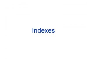 Indexes Primary Indexes Dense Indexes Pointer to every