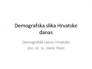 Demografska slika Hrvatske danas Demografski razvoj Hrvatske doc