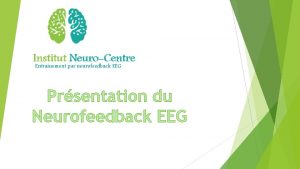 Entrainement par neurofeedback EEG Prsentation du Neurofeedback EEG