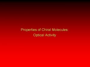 Properties of Chiral Molecules Optical Activity Optical Activity