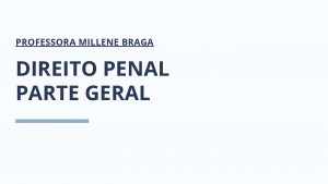 PROFESSORA MILLENE BRAGA DIREITO PENAL PARTE GERAL A