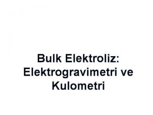 Bulk Elektroliz Elektrogravimetri ve Kulometri BULK ELEKTROLZ Bulk