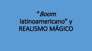 Boom latinoamericano y REALISMO MGICO EL BOOM Cuando