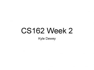 CS 162 Week 2 Kyle Dewey Overview More