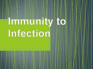 Immunity to Infection Immunity to Infection Immunity is