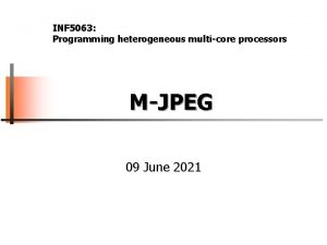 INF 5063 Programming heterogeneous multicore processors MJPEG 09