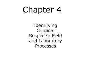 Chapter 4 Identifying Criminal Suspects Field and Laboratory