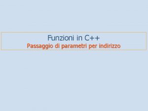 Funzioni in C Passaggio di parametri per indirizzo