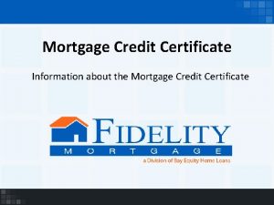 Mortgage Credit Certificate Information about the Mortgage Credit