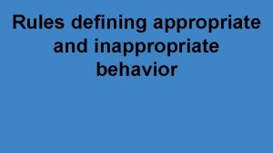 Rules defining appropriate and inappropriate behavior Norms A