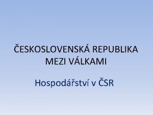 ESKOSLOVENSK REPUBLIKA MEZI VLKAMI Hospodstv v SR Hospodstv