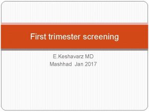 First trimester screening E Keshavarz MD Mashhad Jan