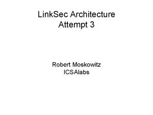 Link Sec Architecture Attempt 3 Robert Moskowitz ICSAlabs