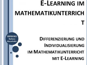 ELEARNING IM MATHEMATIKUNTERRICH T DEFENSIO Barbara Mauerhofer DIFFERENZIERUNG