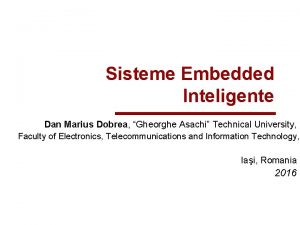 Sisteme Embedded Inteligente Dan Marius Dobrea Gheorghe Asachi