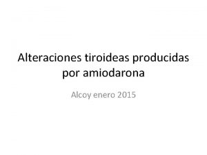 Alteraciones tiroideas producidas por amiodarona Alcoy enero 2015