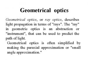 Geometrical optics or ray optics describes light propagation