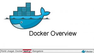 Docker Overview Rohit Jnagal Docker Meetup Bangalore jnagal