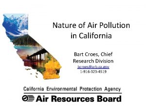 Nature of Air Pollution in California Bart Croes