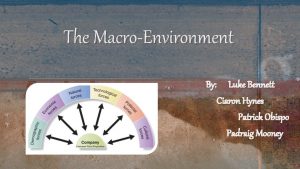 The MacroEnvironment By Luke Bennett Ciaron Hynes Patrick