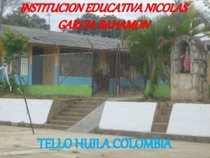 INSTITUCION EDUCATIVA NICOLAS GARCIA BAHAMON TELLO HUILA COLOMBIA