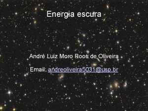 Energia escura Andr Luiz Moro Roos de Oliveira