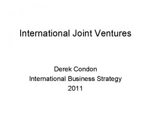 International Joint Ventures Derek Condon International Business Strategy