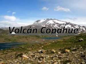 Volcn Copahue El volcn Copahue es un estratovolcn