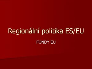 Regionln politika ESEU FONDY EU Regionln politika ESEU