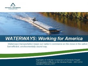 WATERWAYS Working for America Waterways transportation keeps our