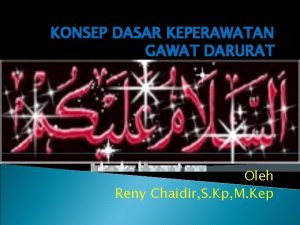 KONSEP DASAR KEPERAWATAN GAWAT DARURAT Oleh Reny Chaidir