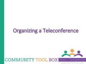 Organizing a Teleconference Copyright 2014 by The University
