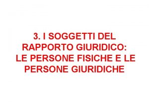 3 I SOGGETTI DEL RAPPORTO GIURIDICO LE PERSONE