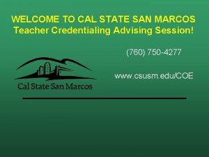 WELCOME TO CAL STATE SAN MARCOS Teacher Credentialing