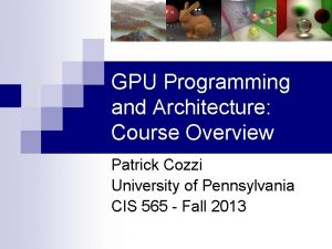 GPU Programming and Architecture Course Overview Patrick Cozzi